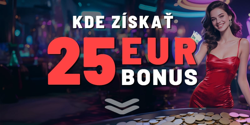 Kde môžete dnes získať bonus 25€ v online kasínach 