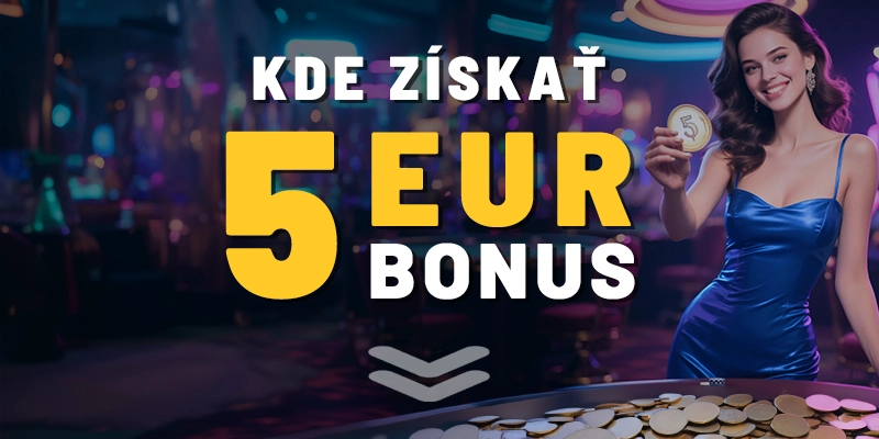 Toto sú možnosti, kde môžete dnes získať 5€ bonus v kasíne