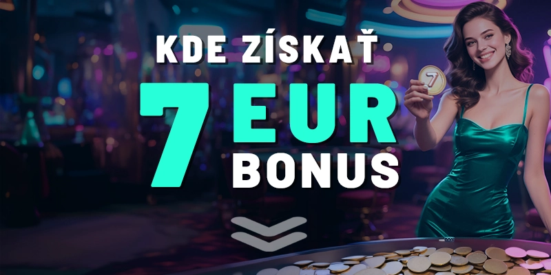 Takto získate 7€ bonus v online kasínach na Slovensku