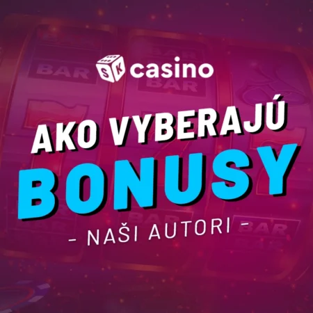 Ako bonusy vyberajú naši autori v sk-casino.sk – Expertný sprievodca pre rok 2026